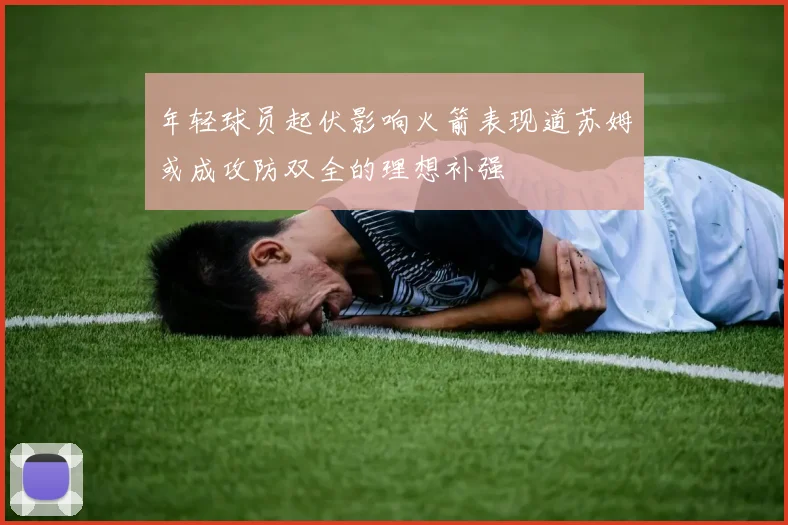 年轻球员起伏影响火箭表现道苏姆或成攻防双全的理想补强