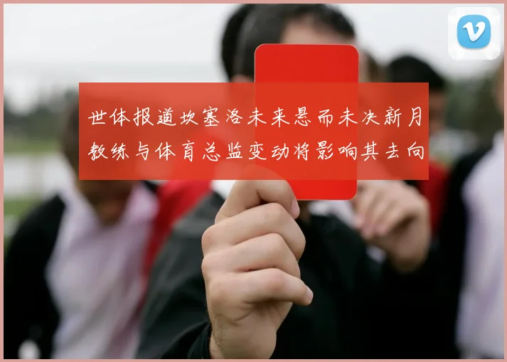 世体报道坎塞洛未来悬而未决新月教练与体育总监变动将影响其去向